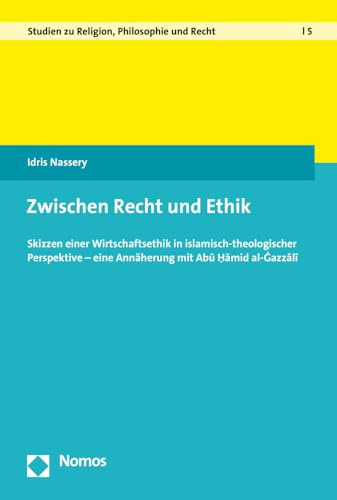 Zwischen Recht und Ethik: Skizzen einer Wirtschaftsethik in islamisch-theologischer Perspektive – eine Annäherung mit Abu Hamid al-Gazali (Studien zu Religion, Philosophie und Recht, Band 5)