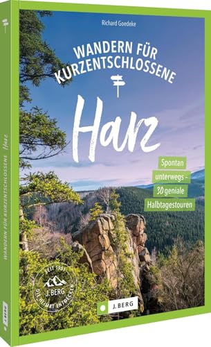 Wandern für Kurzentschlossene Harz: Spontan unterwegs - 30 geniale Halbtagestouren im Harz für Abenteuerlustige, die die Natur genießen und unvergessliche Erlebnisse sammeln möchten.
