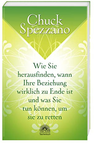Wie Sie herausfinden, wann Ihre Beziehung wirklich zu Ende ist, und was Sie tun können, um sie zu retten: Mit Perspektivwechsel Beziehungen stärken & sich selbst finden. Ein Chuck Spezzano-Buch