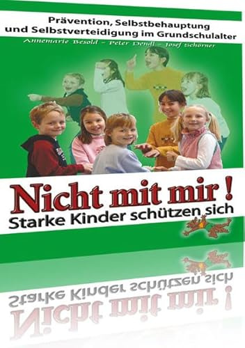 Nicht mit mir!: Starke Kinder schützen sich. Prävention, Selbstbehauptung und Selbstverteidigung im Grundschulalter