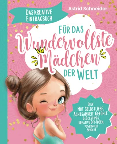 Das kreative Eintragbuch ab 8 - Für das wundervollste Mädchen der Welt: Über Mut, Selbstliebe, Achtsamkeit, Gefühle, kreative DIY-Ideen