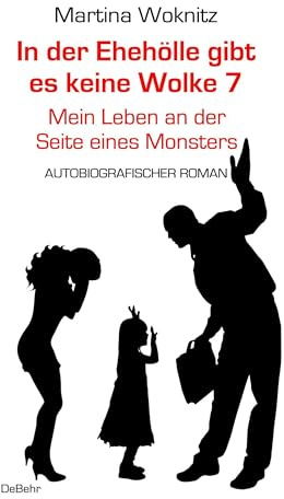 In der Ehe-Hölle gibt es keine Wolke 7 – Mein Leben an der Seite eines Monsters - Autobiografischer Roman