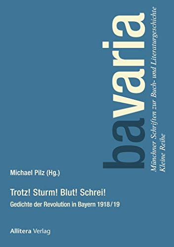 Trotz! Sturm! Blut! Schrei!: Gedichte der Revolution in Bayern 1918¿/¿19