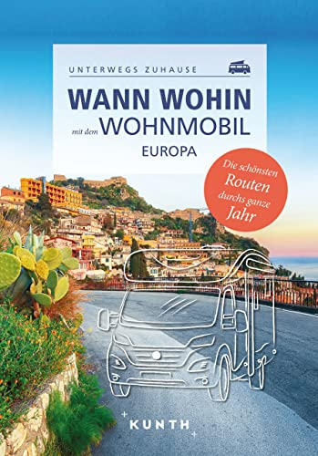KUNTH Wann wohin mit dem Wohnmobil Europa: Unterwegs Zuhause (KUNTH Mit dem Wohnmobil unterwegs)