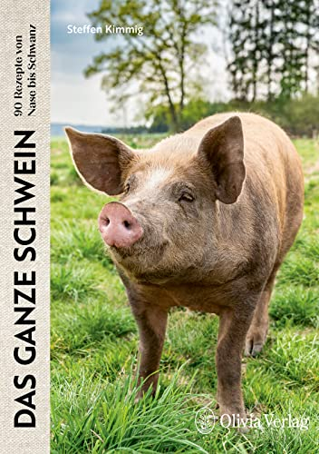 Das ganze Schwein: 90 Rezepte von Nase bis Schwanz (Nose to Tail: Von vorne bis hinten lecker!)