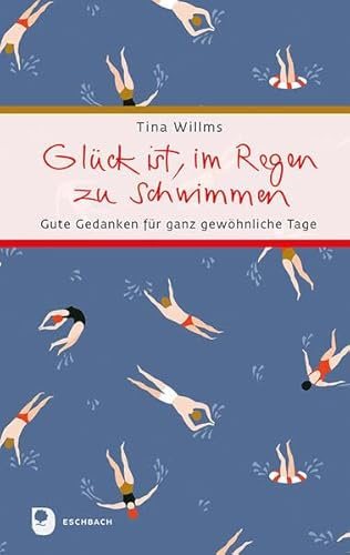 Glück ist, im Regen zu schwimmen: Gute Gedanken für ganz gewöhnliche Tage (Eschbacher Präsent)