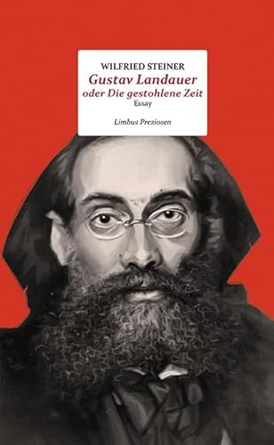 Gustav Landauer oder Die gestohlene Zeit: Essay (Limbus Preziosen)