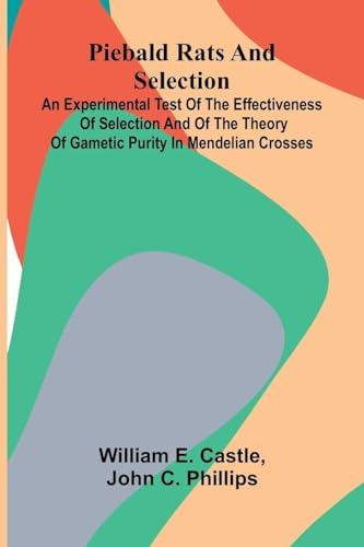 Piebald Rats And Selection: An Experimental Test Of The Effectiveness Of Selection And Of The Theory Of Gametic Purity In Mendelian Crosses