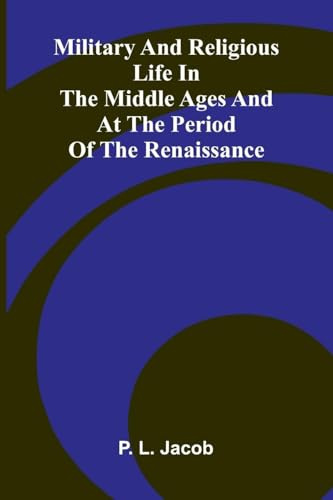 Military And Religious Life In The Middle Ages And At The Period Of The Renaissance