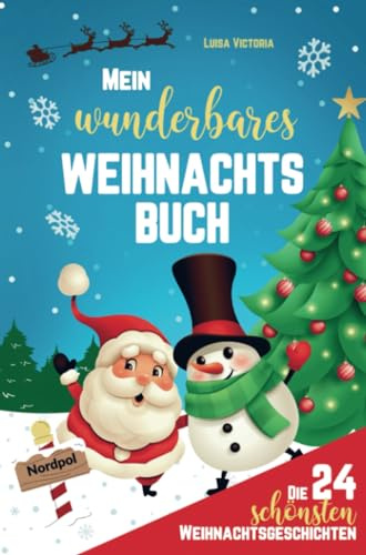 Mein wunderbares Weihnachtsbuch! Die 24 schönsten Weihnachtsgeschichten für Mädchen und Jungen!: Magische Weihnachtsgeschichten für Kinder zum ... Ein zauberhaftes Geschenk zur Weihnachtszeit.