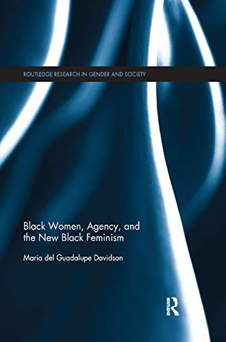 Black Women, Agency, and the New Black Feminism (Routledge Research in Gender and Society)