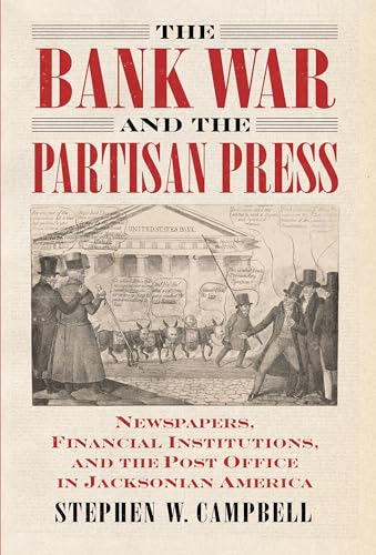 Bank War and the Partisan Press: Newspapers, Financial Institutions, and the Post Office in Jacksonian America