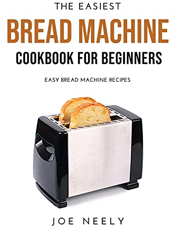The Easiest Bread Machine Cookbook for Beginners: Easy Bread Machine Recipes