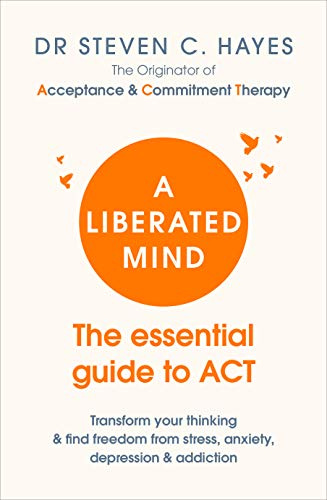 A Liberated Mind: The essential guide to ACT