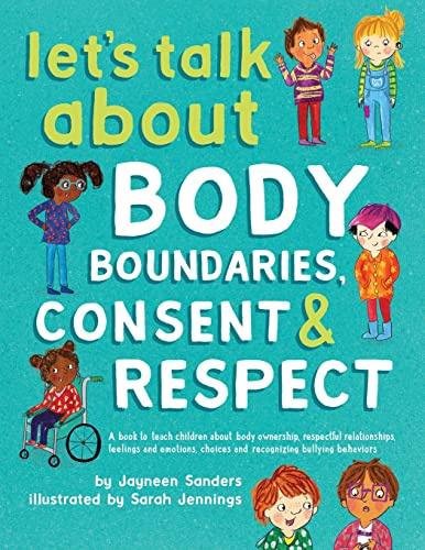 Let's Talk About Body Boundaries, Consent and Respect: A book to teach children about body ownership, respectful relationships, feelings and emotions, choices, and recognizing bullying behaviors