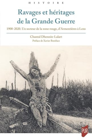 Ravages et héritages de la Grande Guerre: 1900-2020. Un secteur de la zone rouge, d'Armentières à Lens. Préface de Xavier Boniface