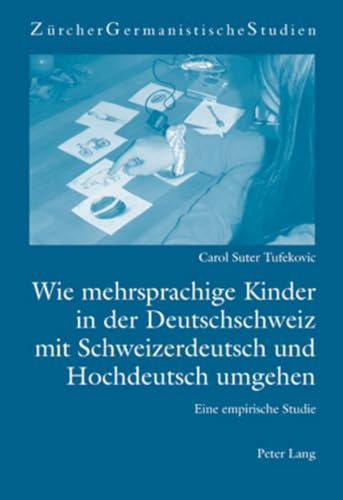 Wie mehrsprachige Kinder in der Deutschschweiz mit Schweizerdeutsch und Hochdeutsch umgehen: Eine empirische Studie (Zürcher Germanistische Studien, Band 63)