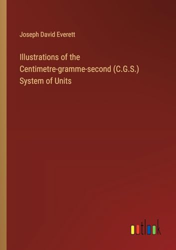 Illustrations of the Centimetre-gramme-second (C.G.S.) System of Units