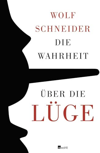 Die Wahrheit über die Lüge: Warum wir den Irrtum brauchen und die Lüge lieben