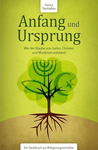 Anfang und Ursprung: Wie der Glaube von Juden, Christen und Muslimen entstand