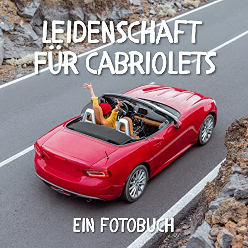 Leidenschaft für Cabriolets: Ein Fotobuch. Das perfekte Geschenk für Männer oder Frauen für Weihnachten und zum Geburtstag