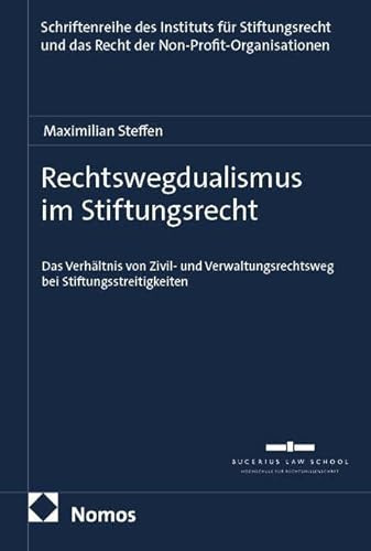 Rechtswegdualismus im Stiftungsrecht: Das Verhältnis von Zivil- und Verwaltungsrechtsweg bei Stiftungsstreitigkeiten (Schriftenreihe des Instituts für ... und das Recht der Non-Profit-Organisationen)