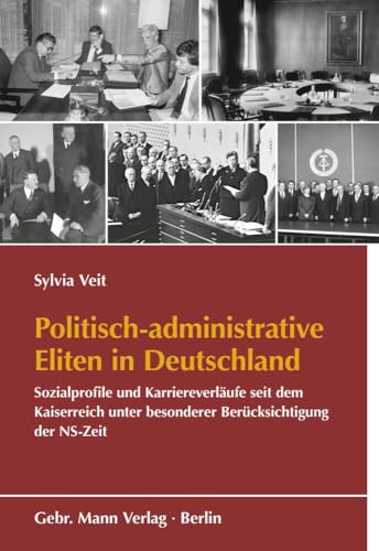 Politisch-administrative Eliten in Deutschland: Sozialprofile und Karriereverläufe seit dem Kaiserreich unter besonderer Berücksichtigung der NS-Zeit ... Behörden und der Nationalsozialismus))