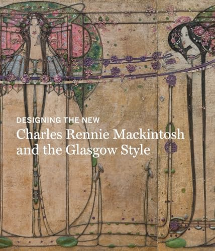 Designing The New: Charles Rennie Mackintosh and the Glasgow Style