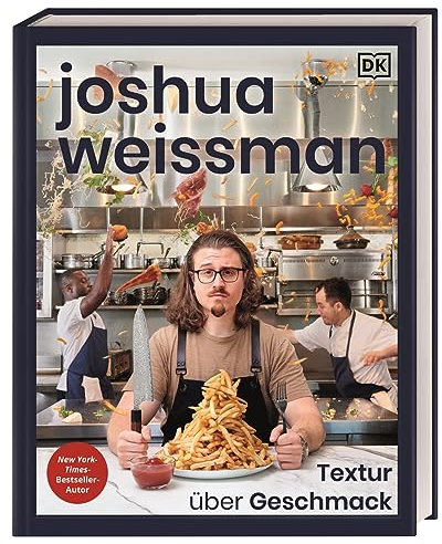 Joshua Weissman: Textur über Geschmack: Fluffig, cremig, knusprig – eine Reise durch die Welt der Texturen in 80 köstlichen Rezepten. New-York-Times-Bestseller-Autor