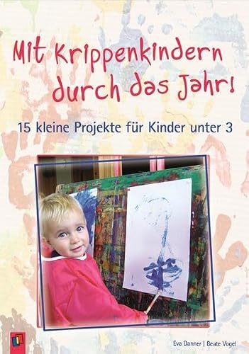 Mit Krippenkindern durch das Jahr! – Band 1: 15 kleine Projekte für Kinder unter 3