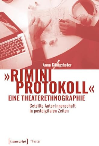 »Rimini Protokoll« – eine Theaterethnographie: Geteilte Autor:innenschaft in postdigitalen Zeiten