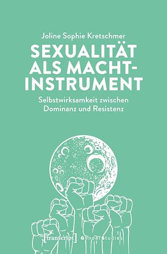 Sexualität als Machtinstrument: Selbstwirksamkeit zwischen Dominanz und Resistenz (Gender Studies)