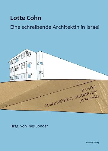 Lotte Cohn. Eine schreibende Architektin in Israel: Bd. 1: Ausgewählte Schriften (1934–1982) (Jüdische Kulturgeschichte in der Moderne, Band 14)