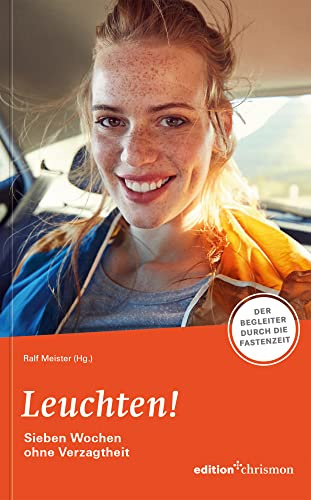 Fastenaktion 2023: Leuchten! 7 Wochen ohne Verzagtheit - Fastenlesebuch: Der Begleiter durch die Fastenzeit. Denkanstöße, Bibeltexte, Übungen & ... Eine Fastenaktion voller Freude & Fantasie!