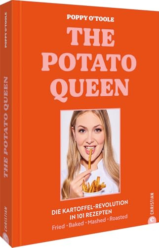 The Potato Queen: Die Kartoffel-Revolution in 101 Rezepten. Fried. Baked. Mashed. Roasted