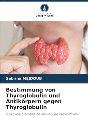 Bestimmung von Thyroglobulin und Antikörpern gegen Thyroglobulin: Indikationen, technische Aspekte und Interpretation