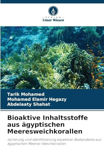 Bioaktive Inhaltsstoffe aus ägyptischen Meeresweichkorallen: Isolierung und Identifizierung bioaktiver Bestandteile aus ägyptischen Meeres-Weichkorallen