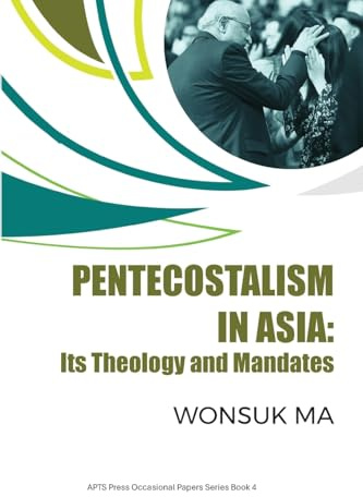 Pentecostalism in Asia: Its Theology and Mandates