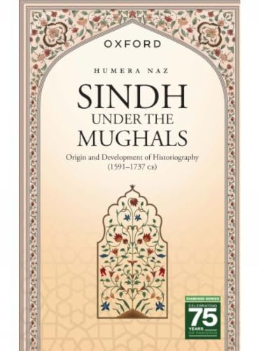 Sindh under the Mughals: Origin and Development of Historiography (15911737 CE)