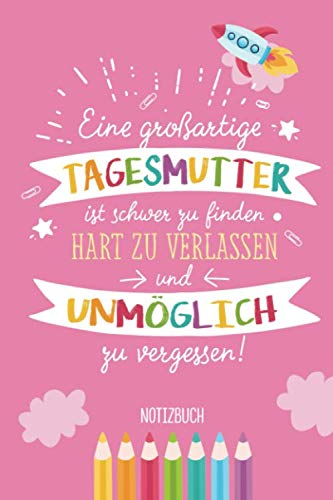 Eine großartige Tagesmutter ist schwer zu finden, hart zu verlassen und unmöglich zu vergessen: A5 Notizbuch als Geschenk für Tagesmutter | Als Kita ... zum Geburtstag, Danke sagen oder Weihnachten