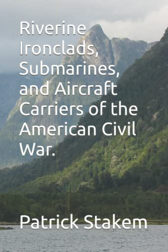 Riverine Ironclads, Submarines, and Aircraft Carriers of the American Civil War.