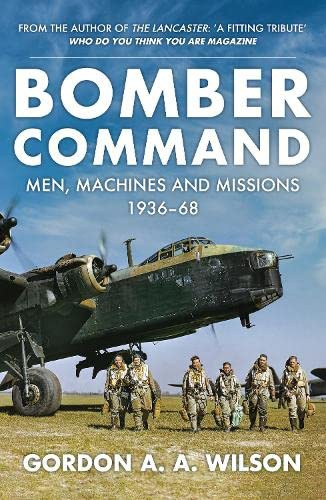 Bomber Command: Men, Machines and Missions: 1936-68