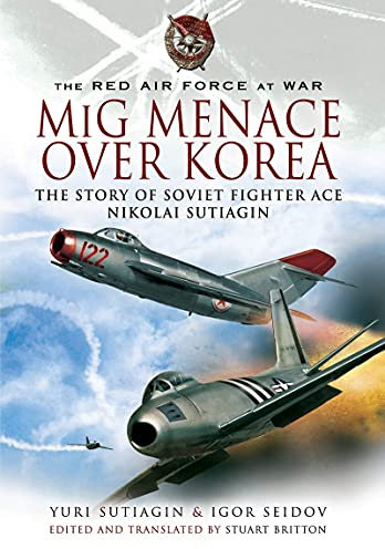 MIG Menace Over Korea: Nicolai Sutiagin, Top Ace Soviet of the Korean War (The Red Air Force at War)