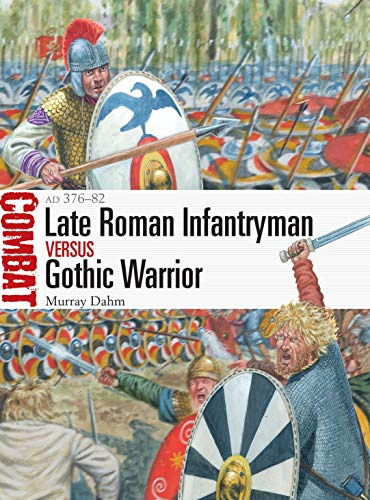 Late Roman Infantryman vs Gothic Warrior: AD 376–82: 56 (Combat)