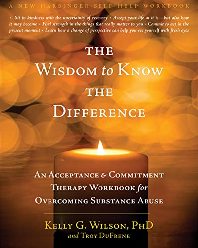 The Wisdom to Know the Difference: An Acceptance and Commitment Therapy Workbook for Overcoming Substance Abuse (A New Harbinger Self-Help Workbook)