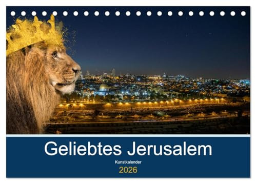 Geliebtes Jerusalem (Tischkalender 2026 DIN A5 quer), CALVENDO Monatskalender: Ein Monatsbegleiter für alle, die die heilige Stadt Jerusalem lieben und für sie beten (CALVENDO Kunst)