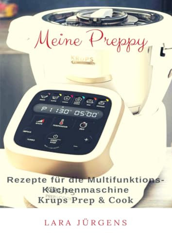 Meine Preppy - Rezepte für die Multifunktions-Küchenmaschine Krups Prep & Cook