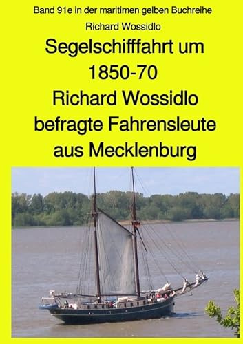 maritime gelbe Reihe bei Jürgen Ruszkowski / Segelschifffahrt um 1850-70 - Richard Wossidlo befragte Fahrensleute aus Mecklenburg: Band 91e in der maritimen gelben Buchreihe
