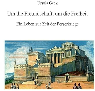 Um die Freundschaft, um die Freiheit. Ein Leben zur Zeit der Perserkriege