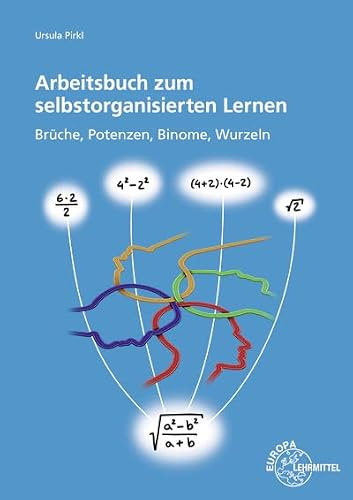 Arbeitsbuch zum selbstorganisierten Lernen: Brüche, Potenzen, Binome, Wurzeln